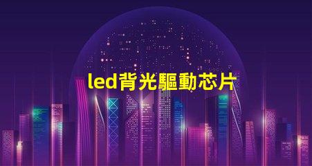 led背光驅動芯片 燈珠